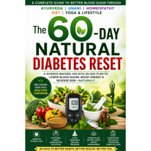 The 60-Day Natural Diabetes Reset: A Complete Guide to Better Blood Sugar through Ayurveda, Unani, Homeopathy, Diet, Yoga & Lifestyle